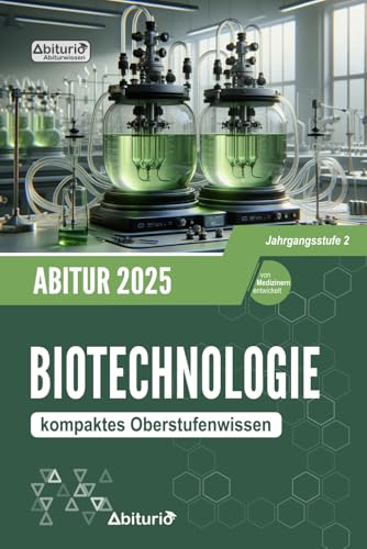 Abiturwissen Biotechnologie: kompaktes Oberstufenwissen der Jahrgangsstufe 2 zur Abiturvorbereitung Abiturwissen Biotechnologie: kompaktes Oberstufenwissen der Jahrgangsstufe 2 zur Abiturvorbereitung