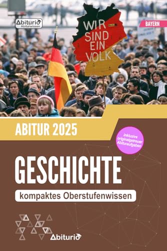 Abiturwissen Geschichte (Bayern): kompaktes Oberstufenwissen inklusive originalgetreuer Abituraufgaben zur Prüfungsvorbereitung von Independently published