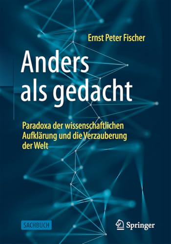 Anders als gedacht – Paradoxa der wissenschaftlichen Aufklärung und die Verzauberung der Welt von Springer