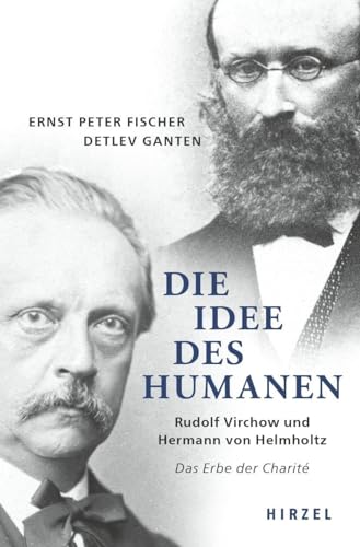 Die Idee des Humanen: Rudolf Virchow und Hermann von Helmholtz Das Erbe der Charité Die Idee des Humanen: Rudolf Virchow und Hermann von Helmholtz Das Erbe der Charité