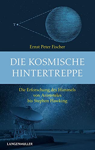 Die kosmische Hintertreppe: Die Erforschung des HImmels von Aristoteles bis Stephen Hawking