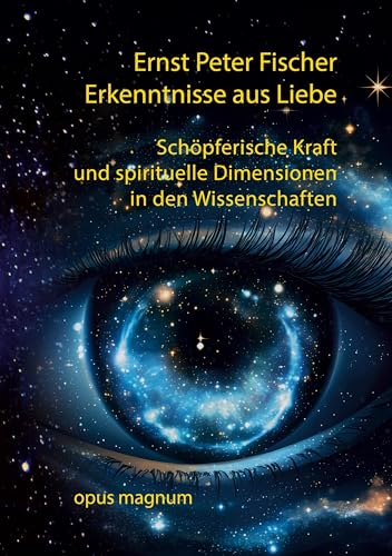 Erkenntnisse aus Liebe: Schöpferische Kraft und spirituelle Dimensionen in den Wissenschaften Erkenntnisse aus Liebe: Schöpferische Kraft und spirituelle Dimensionen in den Wissenschaften von opus magnum
