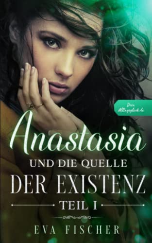 Anastasia und die Quelle der Existenz: Teil I (Die Anastasia-Fantasysaga, Band 1) von Independently published