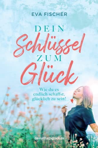Dein Schlüssel zum Glück: Wie du es endlich schaffst, glücklich zu sein! Dein Schlüssel zum Glück: Wie du es endlich schaffst, glücklich zu sein!