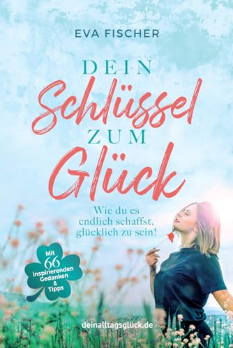 Dein Schlüssel zum Glück: Wie du es endlich schaffst, glücklich zu sein!