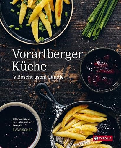 Vorarlberger Küche: ´s Bescht usom Ländle. Altbewährte & neu interpretierte Rezepte.Zeitgemäße Klassiker der Vorarlberger Kochkunst, von Käsknöpfle über Riebel bis zu Sig-Parfait und Funkaküachle von Tyrolia Verlagsanstalt Gm