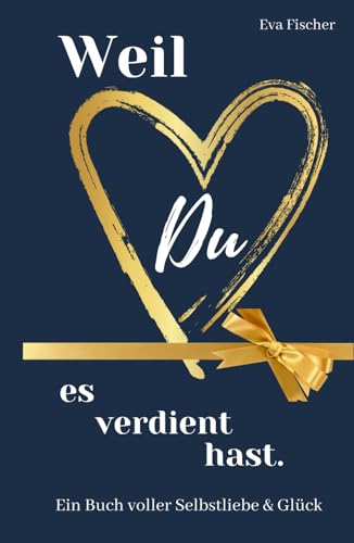 Weil DU es verdient hast: Ein Buch voller Selbstliebe & Glück - Für Dich.