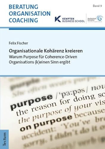 Organisationale Kohärenz kreieren: Warum Purpose für Coherence-Driven Organisations (k)einen Sinn ergibt (Beratung, Organisation und Coaching) von Tectum Wissenschaftsverlag