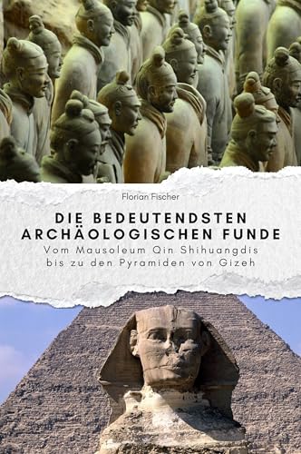 Die bedeutendsten archäologischen Funde - Das perfekte Geschenk für Männer und Frauen zu Weihnachten und Geburtstag: Vom Mausoleum Qin Shihuangdis bis zu den Pyramiden von Gizeh von FlipFlop