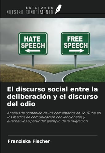 El discurso social entre la deliberación y el discurso del odio: Análisis de contenido de los comentarios de YouTube en los medios de comunicación ... a partir del ejemplo de la migración von Ediciones Nuestro Conocimiento