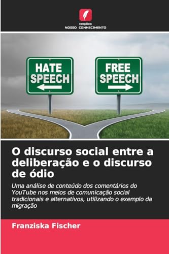 O discurso social entre a deliberação e o discurso de ódio: Uma análise de conteúdo dos comentários do YouTube nos meios de comunicação social ... utilizando o exemplo da migração von Edições Nosso Conhecimento