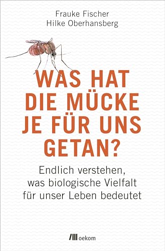 Was hat die Mücke je für uns getan?: Endlich verstehen, was biologische Vielfalt für unser Leben bedeutet von Oekom Verlag GmbH