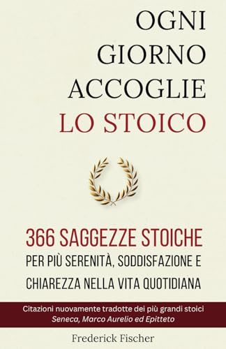 OGNI GIORNO ACCOGLIE LO STOICO: 366 saggezze stoiche per più serenità, soddisfazione e chiarezza nella vita quotidiana (Edizione Italiana) von Independently published