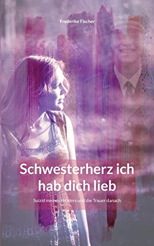 Schwesterherz ich hab dich lieb: Suizid meines Bruders und die Trauer danach