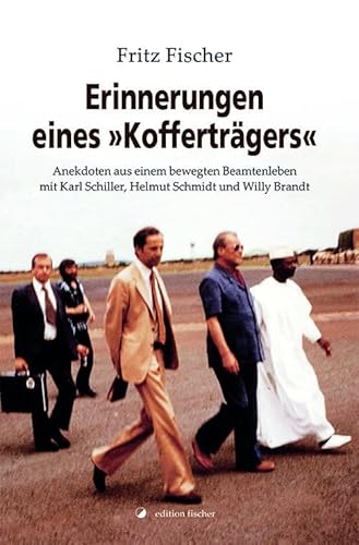 Erinnerungen eines »Kofferträgers«: Anekdoten aus einem bewegten Beamtenleben mit Karl Schiller, Helmut Schmidt und Willy Brandt von edition fischer