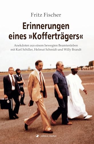 Erinnerungen eines »Kofferträgers«: Anekdoten aus einem bewegten Beamtenleben mit Karl Schiller, Helmut Schmidt und Willy Brandt