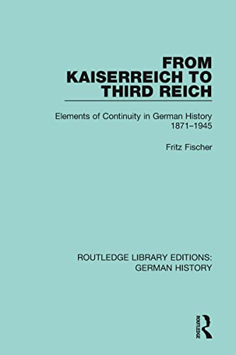 From Kaiserreich to Third Reich: Elements of Continuity in German History 1871-1945 (Routledge Library Editions: German History, 13, Band 13)