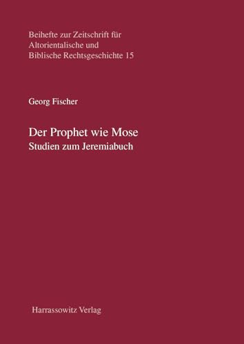 Der Prophet wie Mose: Studien zum Jeremiabuch (Beihefte zur Zeitschrift für Altorientalische und Biblische Rechtsgeschichte, Band 15)