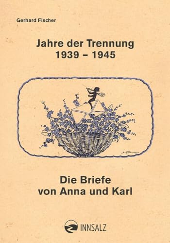 Jahre der Trennung 1939 - 1945: Die Briefe von Anna und Karl Jahre der Trennung 1939 - 1945: Die Briefe von Anna und Karl von Innsalz, Verlag