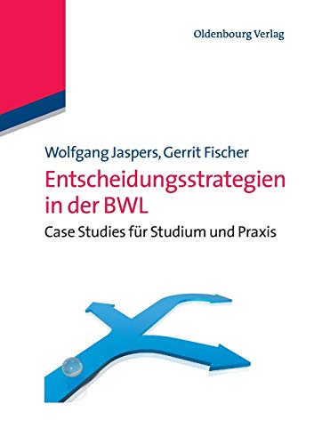 Entscheidungsstrategien in der Bwl: Case Studies für Studium und Praxis: Case Studies für Studium und Praxis