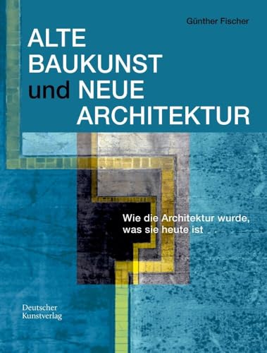 Alte Baukunst und Neue Architektur: Wie die Architektur wurde, was sie heute ist