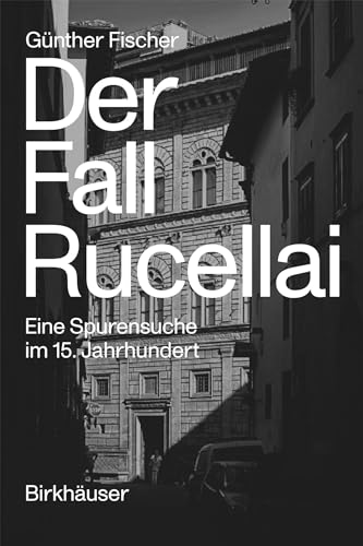 Der Fall Rucellai: Eine Spurensuche im 15. Jahrhundert von Birkhäuser