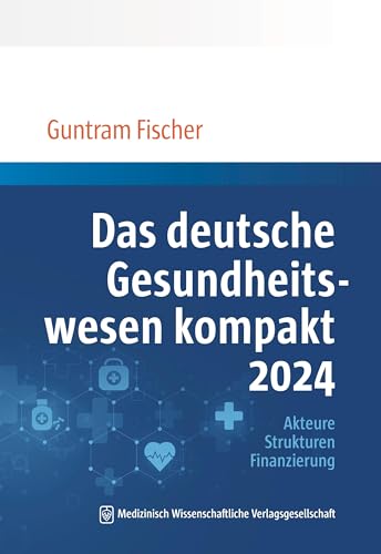 Das deutsche Gesundheitswesen kompakt 2024: Akteure, Strukturen, Finanzierung von MWV Medizinisch Wissenschaftliche Verlagsgesellschaft