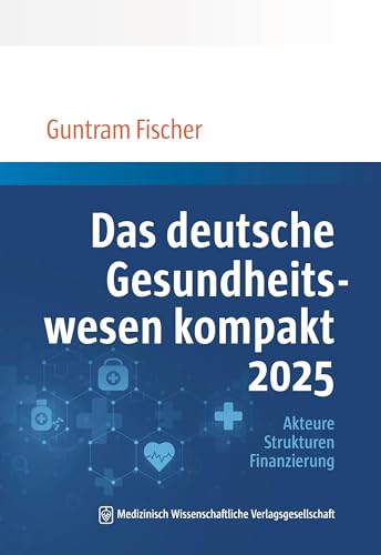 Das deutsche Gesundheitswesen kompakt 2025: Akteure, Strukturen, Finanzierung von MWV Medizinisch Wissenschaftliche Verlagsgesellschaft