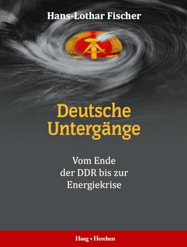 Deutsche Untergänge: Vom Ende der DDR bis zur Energiekrise Deutsche Untergänge: Vom Ende der DDR bis zur Energiekrise von Haag + Herchen