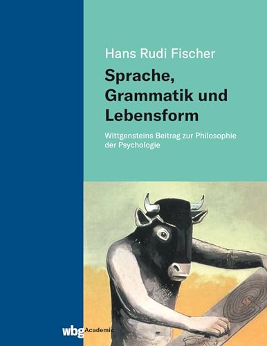 Sprache, Grammatik und Lebensform: Wittgensteins Beitrag zur Philosophie der Psychologie