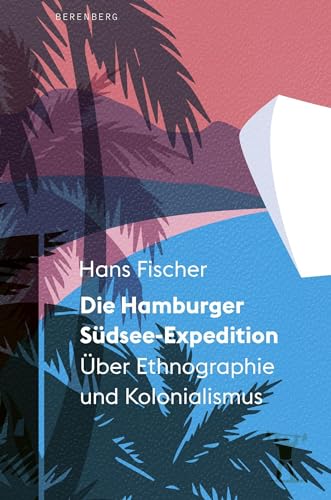 Die Hamburger Südsee-Expedition: Über Ethnographie und Kolonialismus von Berenberg Verlag GmbH