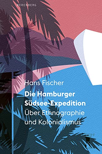 Die Hamburger Südsee-Expedition: Über Ethnographie und Kolonialismus von Berenberg Verlag GmbH