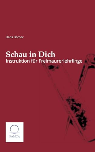 Schau in dich: Instruktion für Freimaurerlehrlinge von Damca Verlag