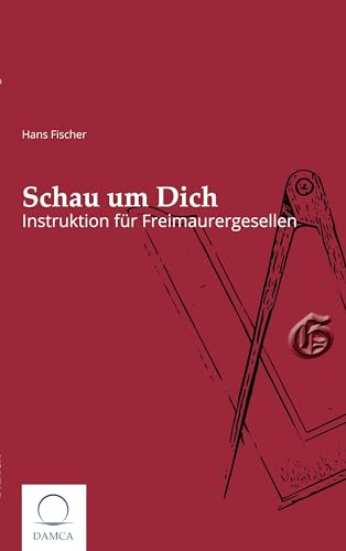 Schau um dich: Instruktion für Freimaurergesellen