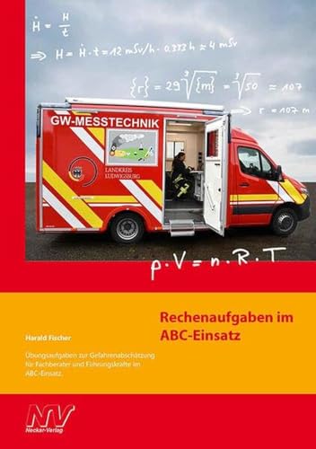 Rechenaufgaben im ABC-Einsatz: Übungsaufgaben zur Gefahrenabschätzung für Fachberater und Führungskräfte im ABC-Einsatz Rechenaufgaben im ABC-Einsatz: Übungsaufgaben zur Gefahrenabschätzung für Fachberater und Führungskräfte im ABC-Einsatz