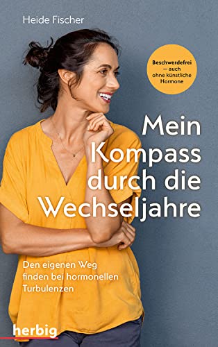 Mein Kompass durch die Wechseljahre: Den eigenen Weg finden bei hormonellen Turbulenzen; Beschwerdefrei - auch ohne künstiche Hormone Mein Kompass durch die Wechseljahre: Den eigenen Weg finden bei hormonellen Turbulenzen; Beschwerdefrei - auch ohne künstiche Hormone