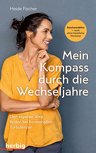 Mein Kompass durch die Wechseljahre: Den eigenen Weg finden bei hormonellen Turbulenzen; Beschwerdefrei - auch ohne künstiche Hormone