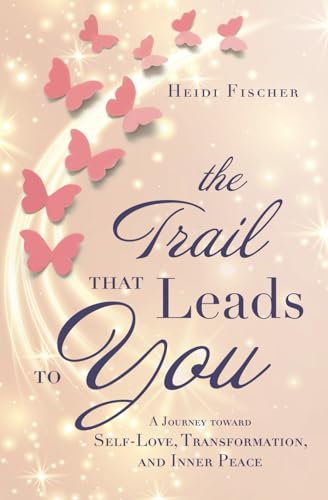 The Trail That Leads to You: A Journey toward Self-Love, Transformation, and Inner Peace von Transformational Press Company