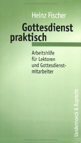 Gottesdienst praktisch: Arbeitshilfe für Lektoren und Gottesdienstmitarbeiter