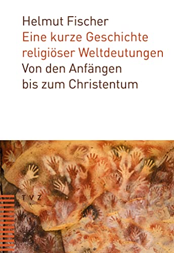 Eine kurze Geschichte religiöser Weltdeutungen: Von den Anfängen bis zum Christentum von Theologischer Verlag Zürich