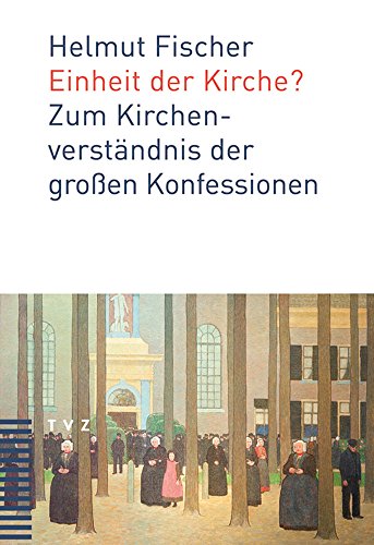 Einheit der Kirche?: Zum Kirchenverständnis der großen Konfessionen von Theologischer Verlag