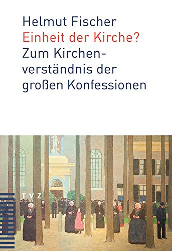 Einheit der Kirche?: Zum Kirchenverständnis der großen Konfessionen Einheit der Kirche?: Zum Kirchenverständnis der großen Konfessionen von Theologischer Verlag