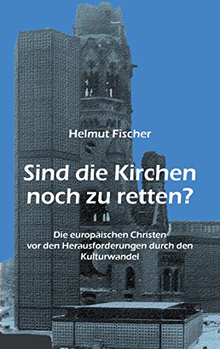 Sind die Kirchen noch zu retten?: Die europäischen Christen vor den Herausforderungen durch den Kulturwandel von Books on Demand