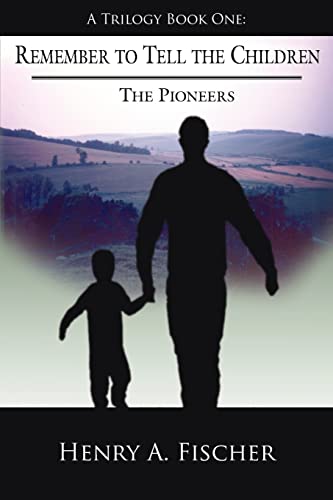 Remember to Tell the Children: A Trilogy Book One: The Pioneers von Authorhouse