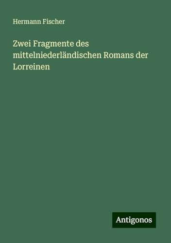 Zwei Fragmente des mittelniederländischen Romans der Lorreinen von Antigonos Verlag