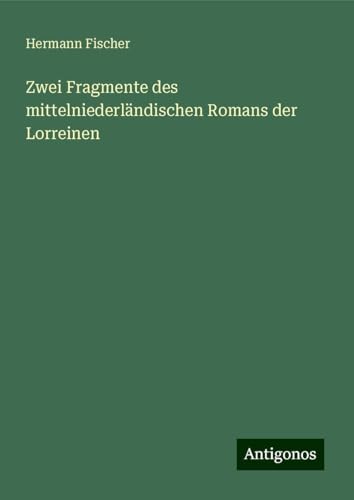 Zwei Fragmente des mittelniederländischen Romans der Lorreinen von Antigonos Verlag