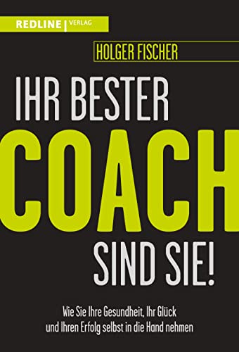 Ihr bester Coach sind Sie!: Wie Sie Ihre Gesundheit, Ihr Glück und Ihren Erfolg selbst in die Hand nehmen von Redline Verlag