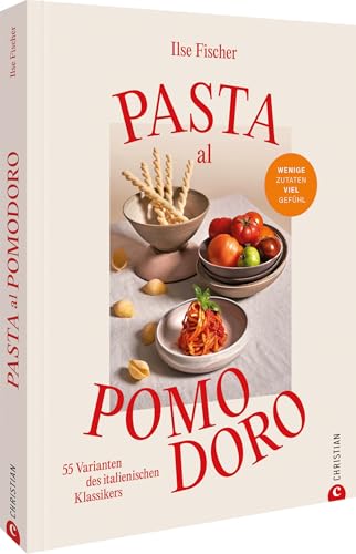 Pasta al Pomodoro: 55 Varianten des italienischen Klassikers. Wenig Zutaten. Viel Gefühl. von Christian Verlag