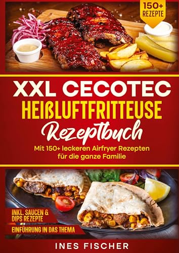 XXL Cecotec Heißluftfritteuse Rezeptbuch: Mit 150+ leckeren Airfryer Rezepten für die ganze Familie von tredition