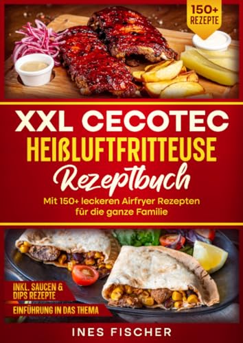 XXL Cecotec Heißluftfritteuse Rezeptbuch: Mit 150+ leckeren Airfryer Rezepten für die ganze Familie von epubli